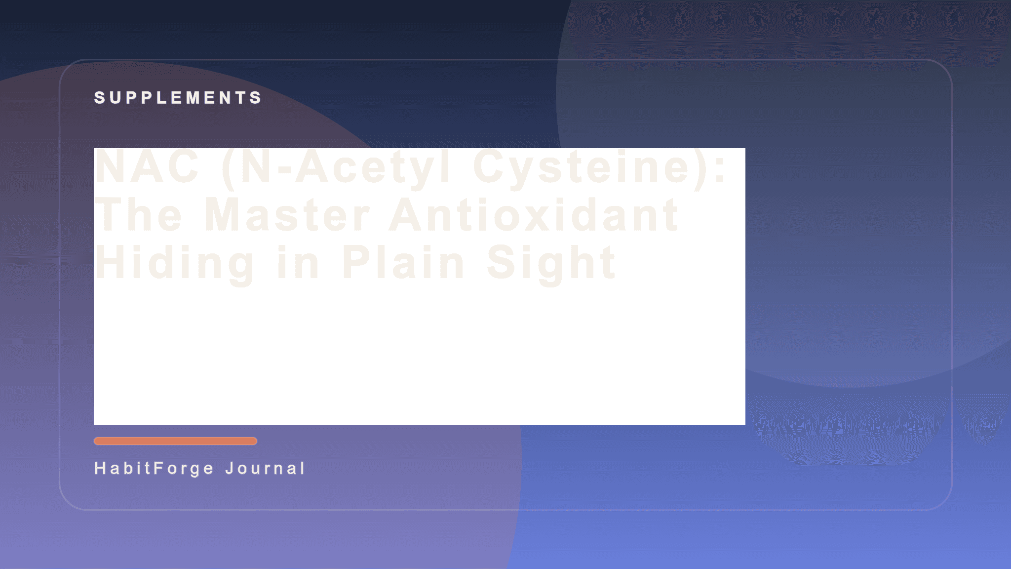 NAC (N-Acetyl Cysteine): The Master Antioxidant Hiding in Plain Sight